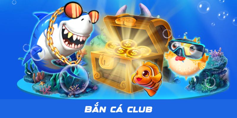 Bắn Cá Club - Thiên Đường Săn Bắn Đại Dương Số 1 Tại Jun88 2 Ban Ca Club